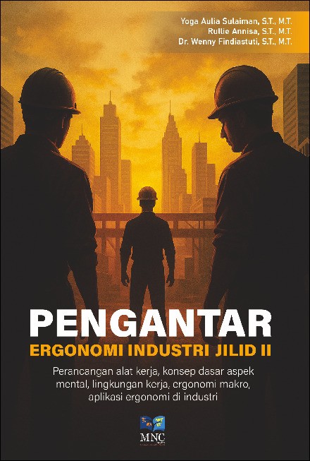PENGANTAR ERGONOMI INDUSTRI JILID II:Perancangan alat kerja, konsep dasar aspek mental, lingkungankerja, ergonomi makro, aplikasi ergonomi di industry